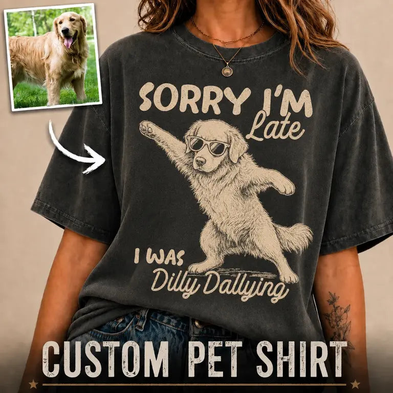 Sorry Im Late | Custom Funny Pet Tshirt