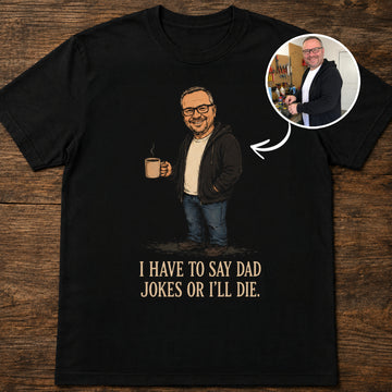 I Have To Say Dad Jokes | Custom T-shirt
