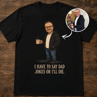 I Have To Say Dad Jokes | Custom T-shirt