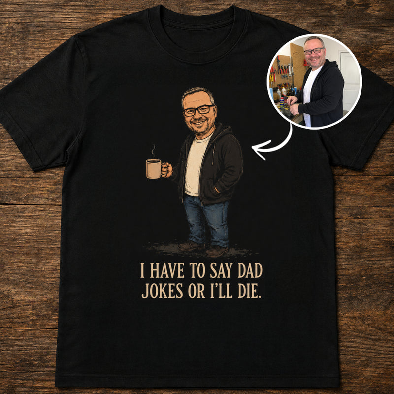 I Have To Say Dad Jokes | Custom T-shirt
