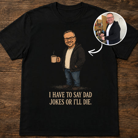 I Have To Say Dad Jokes | Custom T-shirt