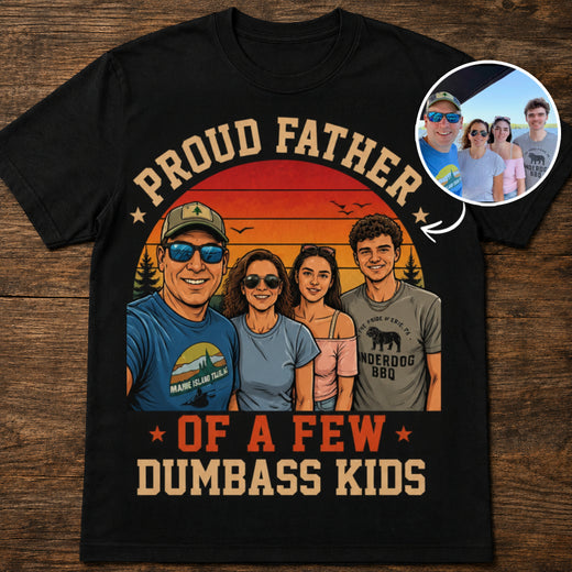 Proud Father of A Few Dumbass Kids | Custom T-shirt