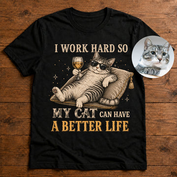 I Work Hard So My Cat Can Have Better Life | Custom Tshirt