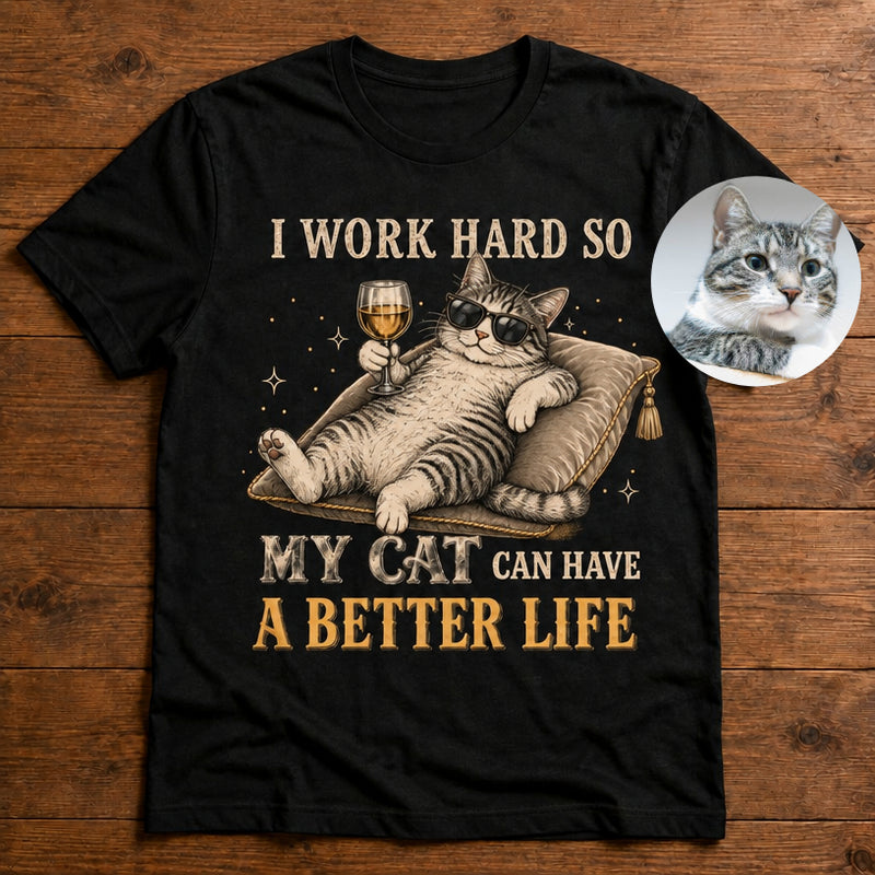 I Work Hard So My Cat Can Have Better Life | Custom Tshirt